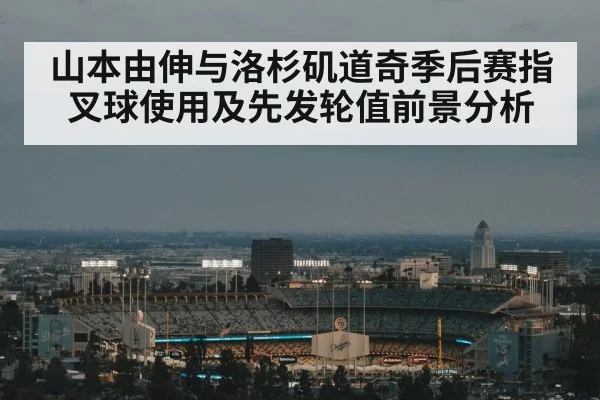 山本由伸与洛杉矶道奇季后赛指叉球使用及先发轮值前景分析